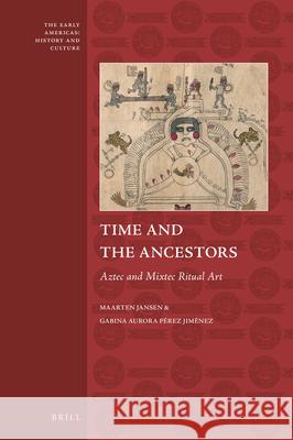 Time and the Ancestors: Aztec and Mixtec Ritual Art Maarten Jansen, Gabina Aurora Pérez Jiménez 9789004340510 Brill