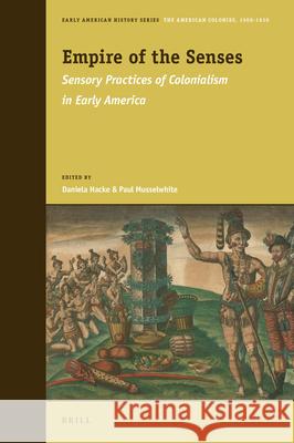 Empire of the Senses: Sensory Practices of Colonialism in Early America Daniela Hacke, Paul Musselwhite 9789004340633 Brill