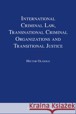 International Criminal Law, Transnational Criminal Organizations and Transitional Justice Hector Olasolo 9789004340992 Brill - Nijhoff