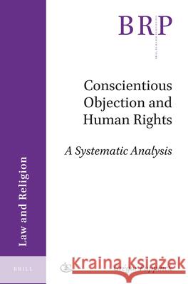 Conscientious Objection and Human Rights: A Systematic Analysis Grégor Puppinck 9789004341593 Brill