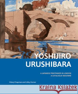 Yoshijirō Urushibara: A Japanese Printmaker in London: A Catalogue Raisonné Chapman, Hilary 9789004341982 Hotei Publishing