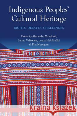 Indigenous Peoples' Cultural Heritage: Rights, Debates, Challenges Alexandra Xanthaki Sanna Valkonen Piia Kristiina Nuorgam 9789004342187 Brill - Nijhoff