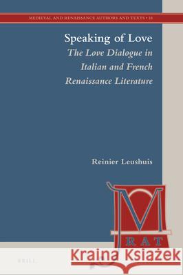 Speaking of Love: The Love Dialogue in Italian and French Renaissance Literature Reinier Leushuis 9789004342521 Brill