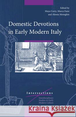 Domestic Devotions in Early Modern Italy Maya Corry Marco Faini Alessia Meneghin 9789004342569 Brill