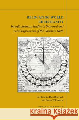 Relocating World Christianity: Interdisciplinary Studies in Universal and Local Expressions of the Christian Faith Joel Cabrita David Maxwell Emma Wild-Wood 9789004342620 Brill