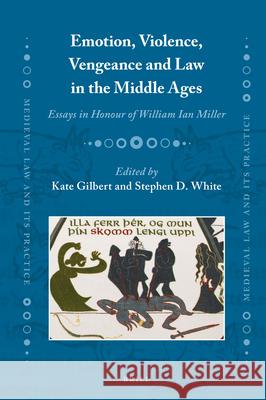Emotion, Violence, Vengeance and Law in the Middle Ages: Essays in Honour of William Ian Miller Kate Gilbert, Stephen D. White 9789004342729 Brill