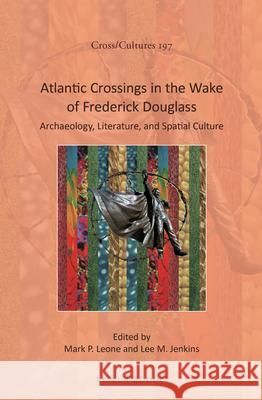 Atlantic Crossing in the Wake of Frederick Douglass: Archaeology, Literature, and Spatial Culture Mark Leone 9789004342903 Brill