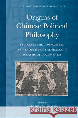 Origins of Chinese Political Philosophy: Studies in the Composition and Thought of the Shangshu (Classic of Documents) Martin Kern, Dirk Meyer 9789004343498