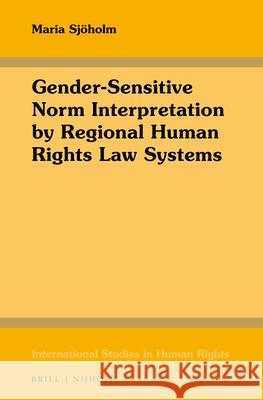 Gender-Sensitive Norm Interpretation by Regional Human Rights Law Systems Maria Sjoholm 9789004343566 Brill - Nijhoff