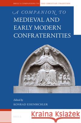 A Companion to Medieval and Early Modern Confraternities Konrad Eisenbichler 9789004343665 Brill