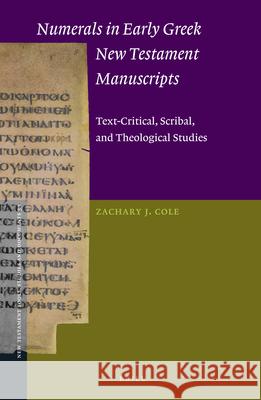 Numerals in Early Greek New Testament Manuscripts: Text-Critical, Scribal, and Theological Studies Zachary Cole 9789004343740