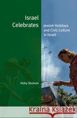 Israel Celebrates: Jewish Holidays and Civic Culture in Israel Shoham 9789004343863 Brill