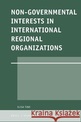 Non-Governmental Interests in International Regional Organizations Elisa Tino 9789004343887 Brill - Nijhoff