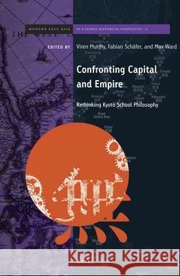 Confronting Capital and Empire: Rethinking Kyoto School Philosophy Viren Murthy, Fabian Schäfer, Max Ward 9789004343894