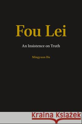 Fou Lei: An Insistence on Truth Mingyuan Hu 9789004343917