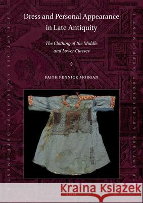 Dress and Personal Appearance in Late Antiquity: The Clothing of the Middle and Lower Classes Faith Pennick Morgan 9789004343955 Brill