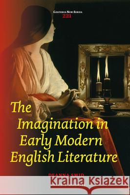 The Imagination in Early Modern English Literature Deanna Smid 9789004344037 Brill