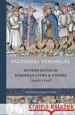 Factional Struggles: Divided Elites in European Cities & Courts (1400-1750) Mathieu Caesar 9789004344150