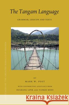 The Tangam Language: Grammar, Lexicon and Texts Mark W. Post 9789004344327