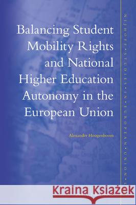 Balancing Student Mobility Rights and National Higher Education Autonomy in the European Union Alexander Hoogenboom 9789004344402 Brill - Nijhoff