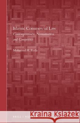 Islamic Commercial Law: Contemporariness, Normativeness and Competence Mohamed H. Reda 9789004344419