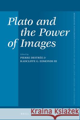 Plato and the Power of Images Radcliffe Edmond Pierre Destree 9789004345003