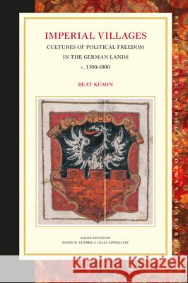 Imperial Villages: Cultures of Political Freedom in the German Lands C. 1300-1800 Beat Kumin 9789004345065