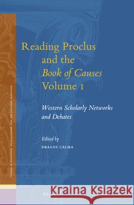 Reading Proclus and the Book of Causes Volume 1: Western Scholarly Networks and Debates Calma, Dragos 9789004345102 Brill
