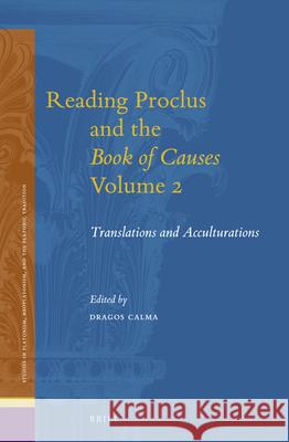 Reading Proclus and the Book of Causes, Volume 2: Translations and Acculturations Calma, Dragos 9789004345119 Brill