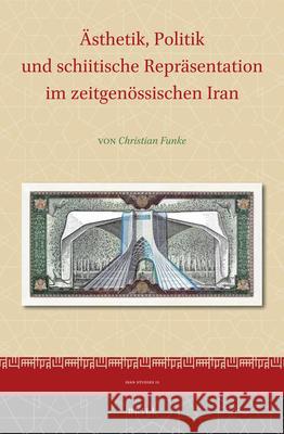 Ästhetik, Politik und schiitische Repräsentation im zeitgenössischen Iran Christian Funke 9789004345270 Brill