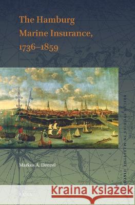 The Hamburg Marine Insurance, 1736–1859 Markus A. Denzel 9789004345294 Brill