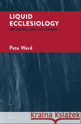 Liquid Ecclesiology: The Gospel and the Church Pete Ward 9789004345591 Brill