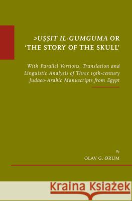 ᵓuṣṣit Il-Gumguma or 'The Story of the Skull': With Parallel Versions, Translation and Linguistic Analysis of Three 19th-Century Jud ØRum 9789004345621 Brill