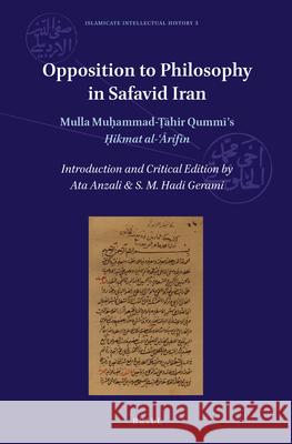 Opposition to Philosophy in Safavid Iran: Mulla Muḥammad-Ṭāhir Qummi’s Ḥikmat al-ʿĀrifīn Ata Anzali, S.M. Hadi Gerami 9789004345645 Brill