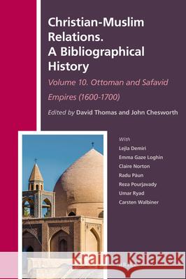 Christian-Muslim Relations. A Bibliographical History. Volume 10 Ottoman and Safavid Empires (1600-1700) David Thomas, John A. Chesworth 9789004345652