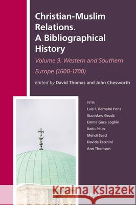 Christian-Muslim Relations. A Bibliographical History. Volume 9 Western and Southern Europe (1600-1700) David Thomas, John A. Chesworth 9789004345676