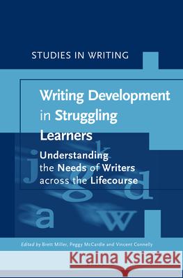 Writing Development in Struggling Learners: Understanding the Needs of Writers across the Lifecourse Brett Miller, Peggy McCardle, Vincent Connelly 9789004345812 Brill