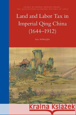 Land and Labor Tax in Imperial Qing China (1644-1912) Yongqin Guo 9789004345836 Brill