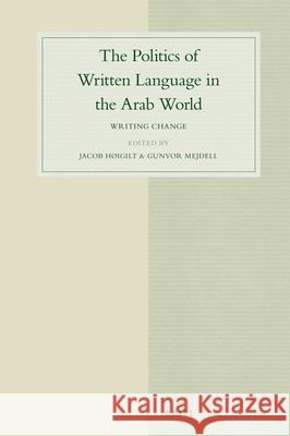 The Politics of Written Language in the Arab World: Writing Change Jacob Hoigilt Gunvor Mejdell 9789004346161 Brill