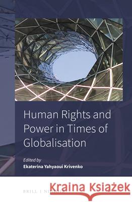 Human Rights and Power in Times of Globalisation Ekaterina Yahyaou 9789004346390 Brill - Nijhoff