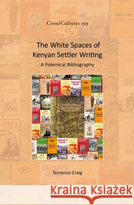 The White Spaces of Kenyan Settler Writing: A Polemical Bibliography Terrence L. Craig 9789004346475 Brill