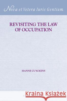 Revisiting the Law of Occupation Hanne Cuyckens 9789004346505 Brill - Nijhoff