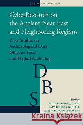 Cyberresearch on the Ancient Near East and Neighboring Regions: Case Studies on Archaeological Data, Objects, Texts, and Digital Archiving Vanessa Bigo Amy Rebecca Gansell Alessandro D 9789004346741 Brill