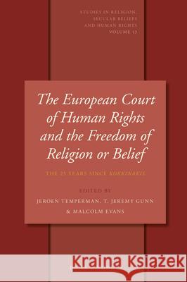 The European Court of Human Rights and the Freedom of Religion or Belief: The 25 Years Since Kokkinakis Jeroen Temperman T. Jeremy Gunn Malcolm D. Evans 9789004346895