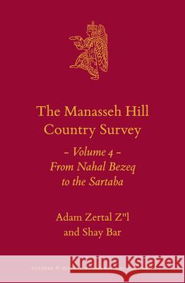 The Manasseh Hill Country Survey Volume 4: From Nahal Bezeq to the Sartaba Adam Zerta Shay Bar 9789004346956 Brill