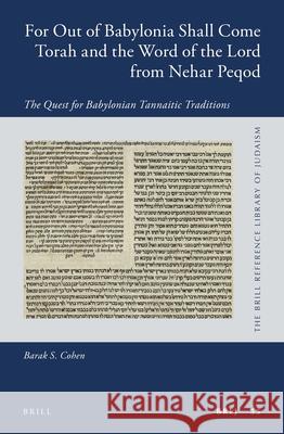 For Out of Babylonia Shall Come Torah and the Word of the Lord from Nehar Peqod: The Quest for Babylonian Tannaitic Traditions Barak S. Cohen 9789004347014 Brill