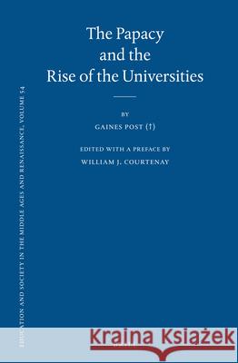 The Papacy and the Rise of the Universities Gaines Post (†), William J. Courtenay 9789004347267