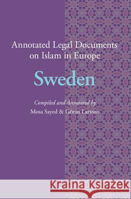 Annotated Legal Documents on Islam in Europe: Sweden Mosa Sayed, Göran Larsson, Jørgen Nielsen 9789004347427 Brill