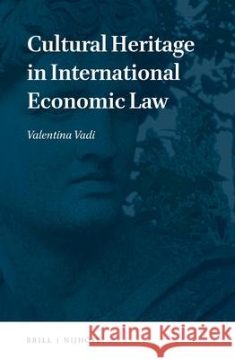 Cultural Heritage in International Economic Law Valentina Vadi 9789004347816 Brill Nijhoff