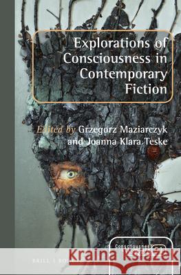 Explorations of Consciousness in Contemporary Fiction Grzegorz Maziarczyk, Joanna Klara Teske 9789004347830 Brill